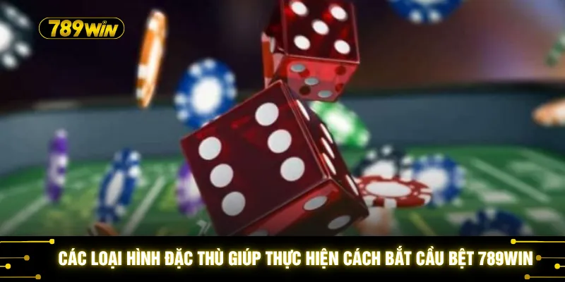 Các loại hình đặc thù giúp thực hiện cách bắt cầu bệt 789WIN