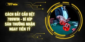 Cách Bắt Cầu Bệt 789WIN - Bí Kíp Săn Thưởng Nhận Ngay Tiền Tỷ